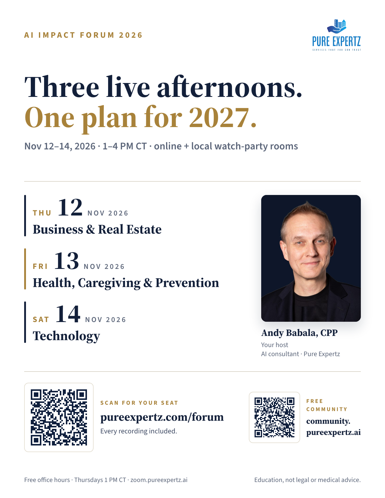 AI Impact Forum 2026 poster. Three live afternoons, one plan for 2027. Nov 12–14, 2026, 1–4 PM CT, online and in local watch-party rooms. Thu Nov 12 Business & Real Estate; Fri Nov 13 Health, Caregiving & Prevention; Sat Nov 14 Technology. Hosted by Andy Babala, CPP. QR codes: pureexpertz.com/forum and community.pureexpertz.ai.